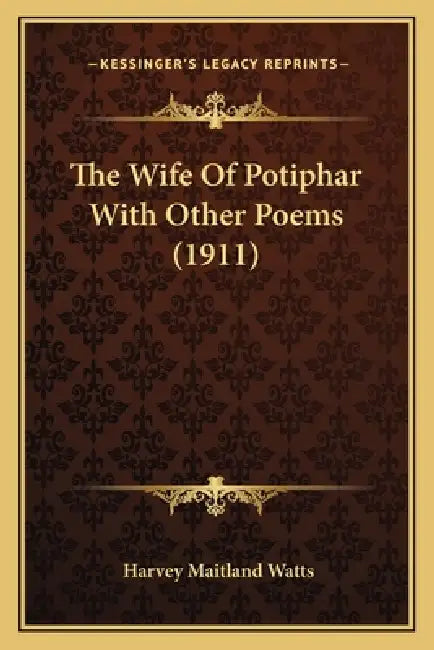The Wife Of Potiphar With Other Poems (1911) by Harvey Maitland Watts