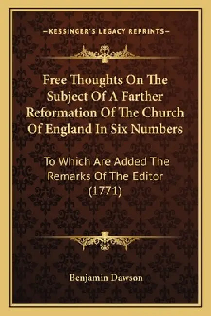 Free Thoughts On The Subject Of A Farther Reformation Of The Church Of England In Six Numbers: To Which Are Added The Remarks Of The Editor (1771) by Benjamin Dawson