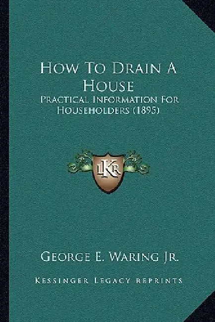 How To Drain A House: Practical Information For Householders (1895) by Jr. Waring George E.