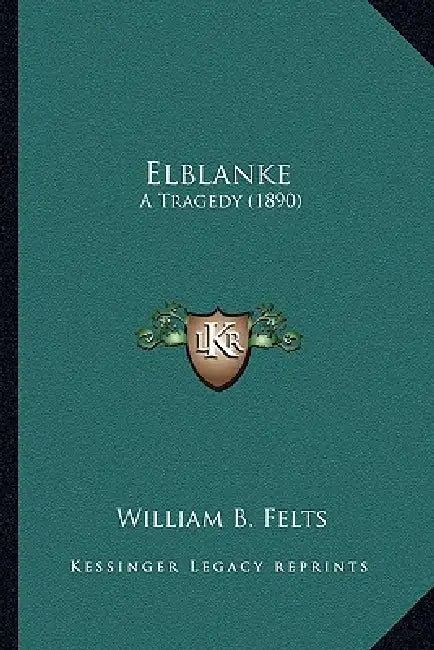 Elblanke: A Tragedy (1890) by William B. Felts