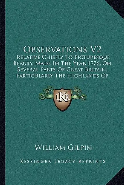 Observations V2: Relative Chiefly To Picturesque Beauty, Made In The Year 1776, On Several Parts Of Great Britain, Particularly The Hig by William Gilpin