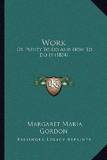 Work: Or Plenty To Do And How To Do It (1854) by Margaret Maria Gordon