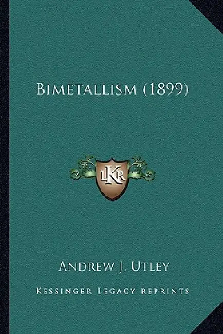 Bimetallism (1899) by Andrew J. Utley