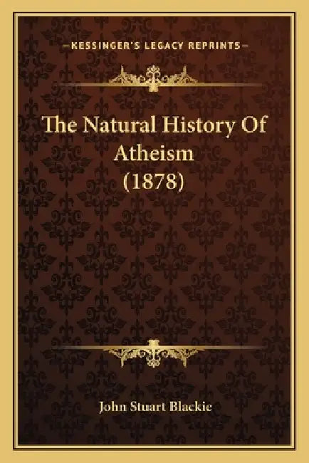 The Natural History Of Atheism (1878) by John Stuart Blackie