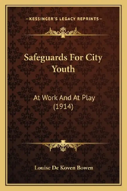 Safeguards For City Youth: At Work And At Play (1914) by Louise De Koven Bowen