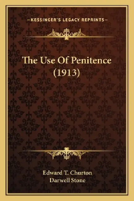 The Use Of Penitence (1913) by Edward T. Churton, Darwell Stone