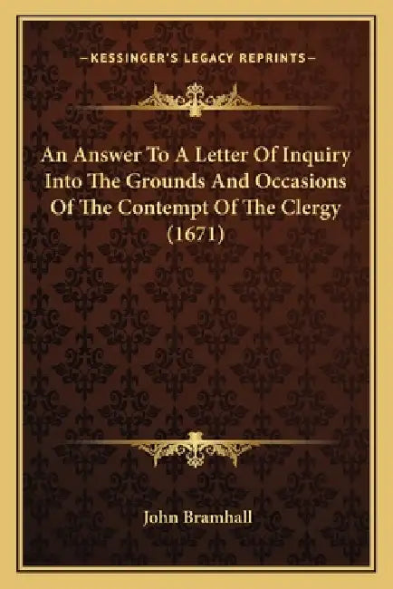 An Answer To A Letter Of Inquiry Into The Grounds And Occasions Of The Contempt Of The Clergy (1671) by John Bramhall