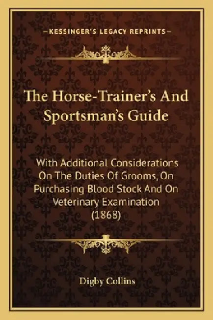 The Horse-Trainer's And Sportsman's Guide: With Additional Considerations On The Duties Of Grooms, On Purchasing Blood Stock And On Veterinary Examina by Digby Collins