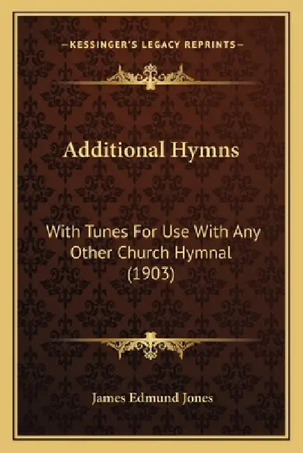 Additional Hymns: With Tunes For Use With Any Other Church Hymnal (1903) by James Edmund Jones
