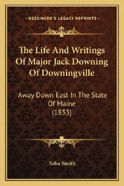 The Life And Writings Of Major Jack Downing Of Downingville: Away Down East In The State Of Maine (1833) by Seba Smith