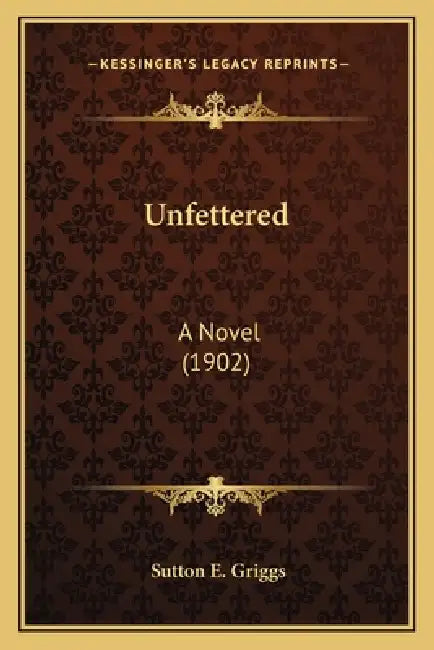 Unfettered: A Novel (1902) by Sutton E. Griggs