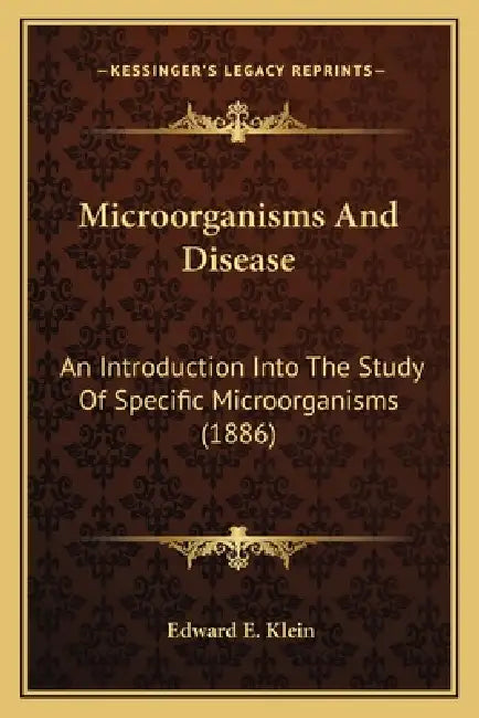 Microorganisms And Disease: An Introduction Into The Study Of Specific Microorganisms (1886) by Edward E. Klein