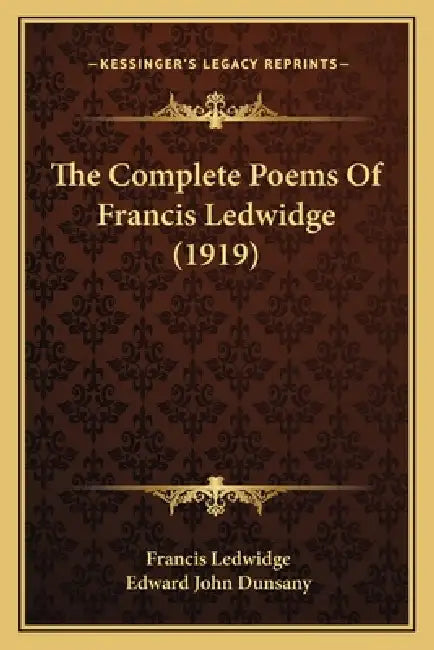 The Complete Poems Of Francis Ledwidge (1919) by Francis Ledwidge, Edward John Dunsany