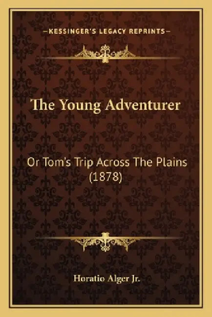 The Young Adventurer: Or Tom's Trip Across The Plains (1878) by Jr. Alger Horatio