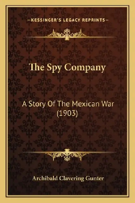 The Spy Company: A Story Of The Mexican War (1903) by Archibald Clavering Gunter