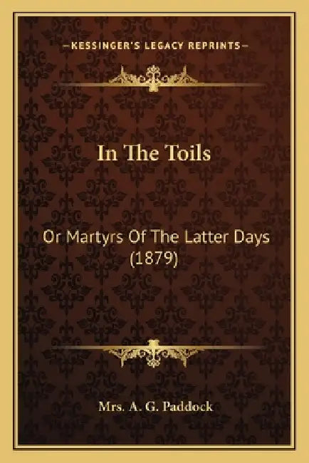 In The Toils: Or Martyrs Of The Latter Days (1879) by A. G. Paddock