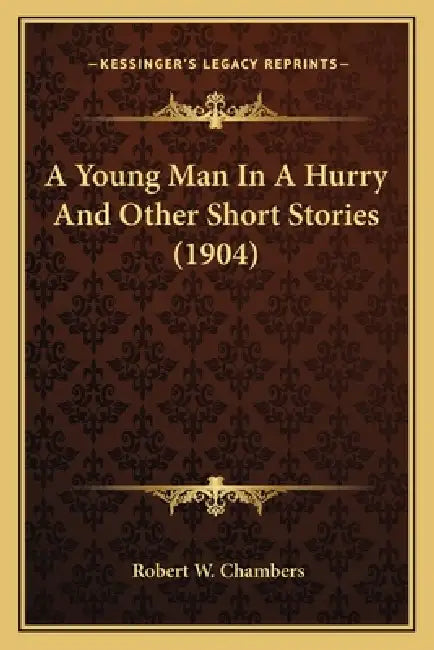 A Young Man In A Hurry And Other Short Stories (1904) by Robert W. Chambers