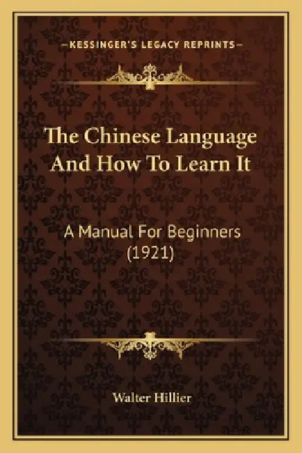 The Chinese Language And How To Learn It: A Manual For Beginners (1921) by Walter Hillier