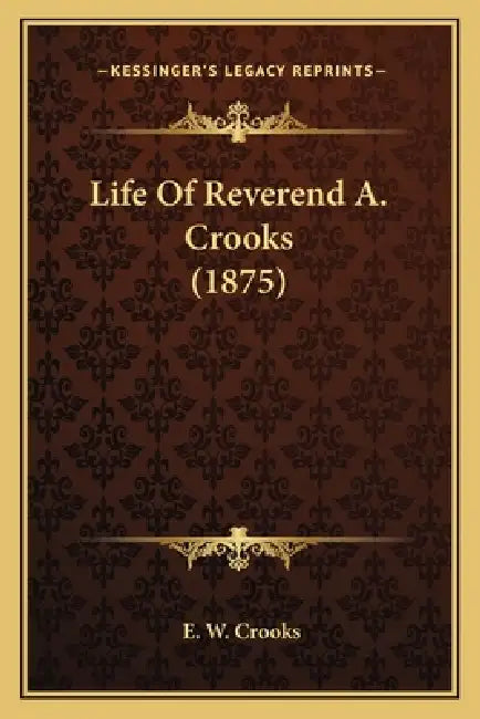 Life Of Reverend A. Crooks (1875) by E. W. Crooks