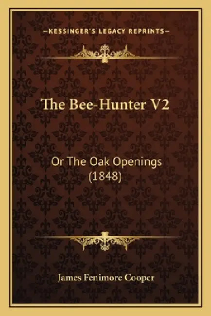 The Bee-Hunter V2: Or The Oak Openings (1848) by James Fenimore Cooper