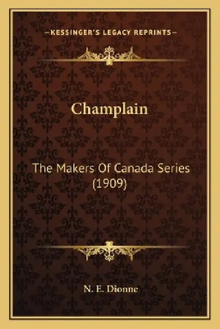 Champlain: The Makers Of Canada Series (1909) by N. E. Dionne