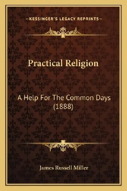 Practical Religion: A Help For The Common Days (1888) by James Russell Miller