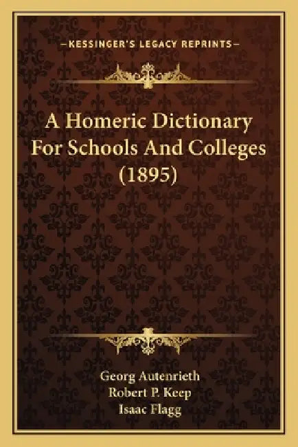 A Homeric Dictionary For Schools And Colleges (1895) by Georg Autenrieth, Robert P. Keep, Isaac Flagg