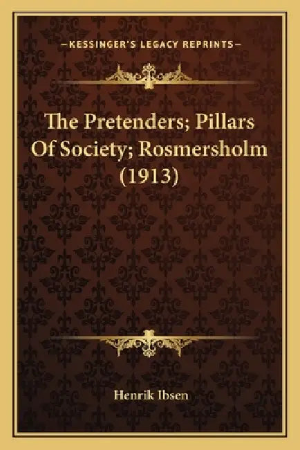 The Pretenders; Pillars Of Society; Rosmersholm (1913) by Henrik Ibsen