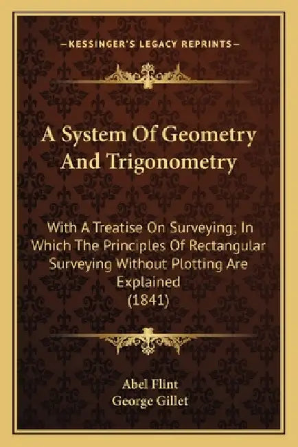 A System Of Geometry And Trigonometry: With A Treatise On Surveying; In Which The Principles Of Rectangular Surveying Without Plotting Are Explained ( by Abel Flint, George Gillet