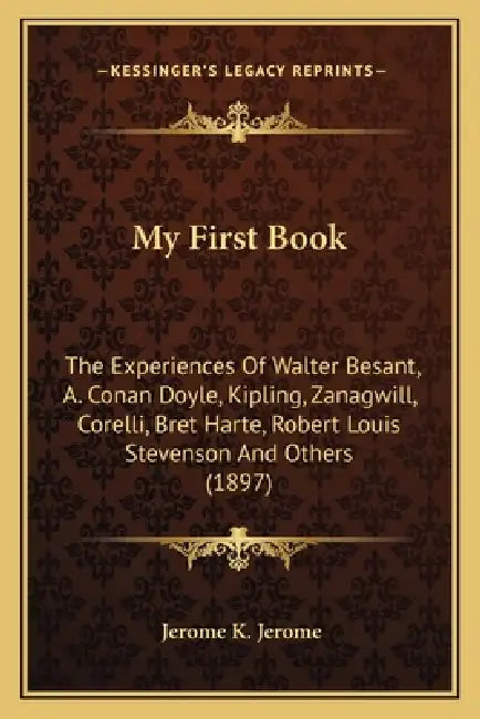 My First Book: The Experiences Of Walter Besant, A. Conan Doyle, Kipling, Zanagwill, Corelli, Bret Harte, Robert Louis Stevenson And Others (1897) by Jerome K. Jerome