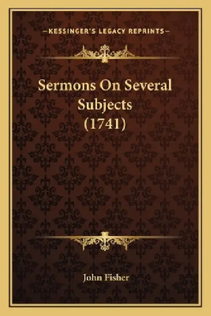 Sermons On Several Subjects (1741) by John Fisher