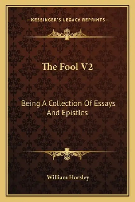 The Fool V2: Being A Collection Of Essays And Epistles: Moral, Political, Humorous And Entertaining (1748) by William Horsley