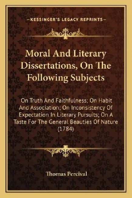 Moral And Literary Dissertations, On The Following Subjects: On Truth And Faithfulness; On Habit And Association; On Inconsistency Of Expectation In L by Thomas Percival