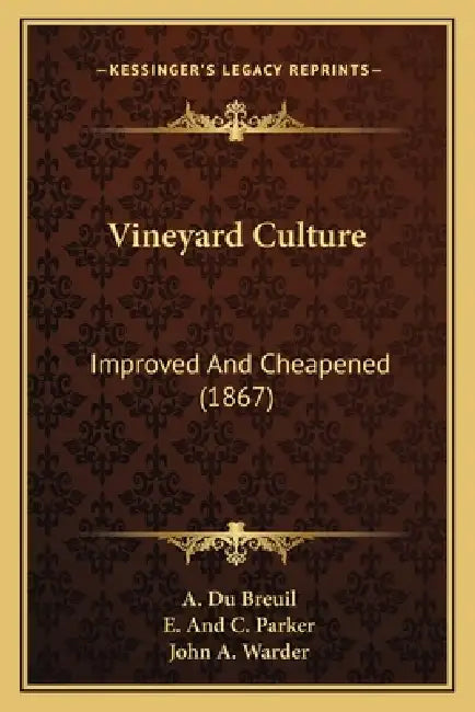 Vineyard Culture: Improved And Cheapened (1867) by A. Du Breuil, E. And C. Parker, John a. Warder