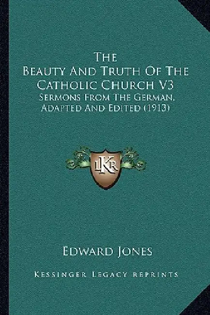 The Beauty And Truth Of The Catholic Church V3: Sermons From The German, Adapted And Edited (1913) by Edward Jones