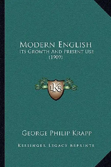 Modern English: Its Growth And Present Use (1909) by George Philip Krapp
