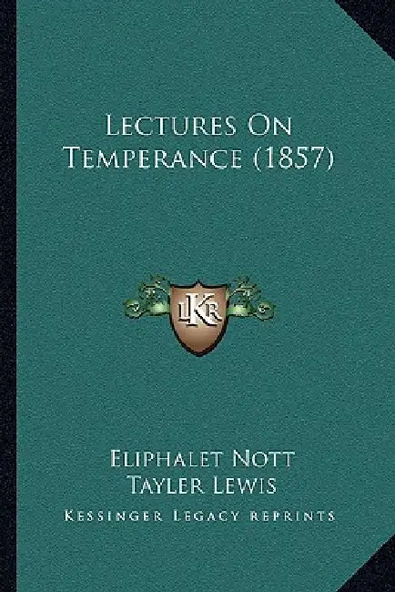 Lectures On Temperance (1857) by Eliphalet Nott, Tayler Lewis, Amasa McCoy