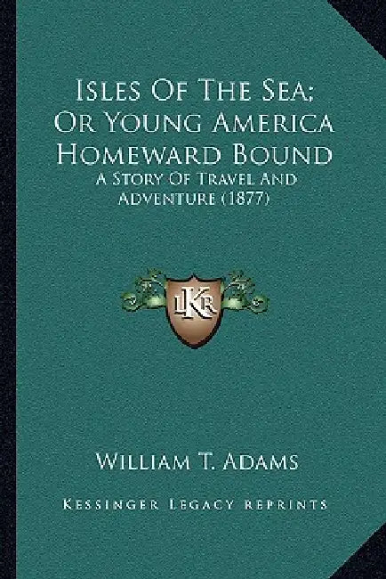 Isles Of The Sea; Or Young America Homeward Bound: A Story Of Travel And Adventure (1877) by William T. Adams