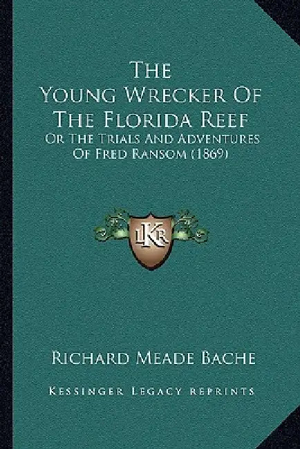 The Young Wrecker Of The Florida Reef: Or The Trials And Adventures Of Fred Ransom (1869) by Richard Meade Bache