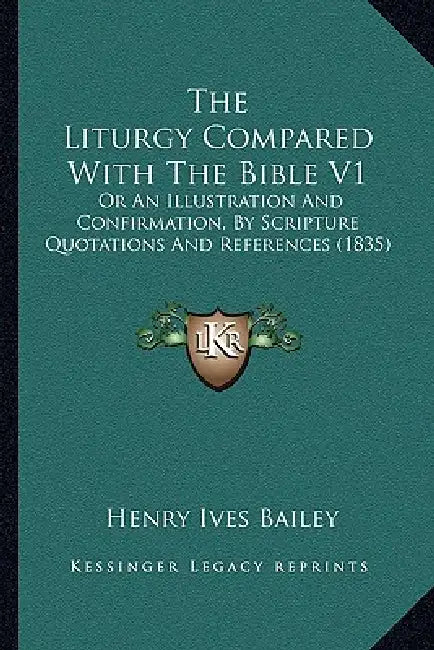 The Liturgy Compared With The Bible V1: Or An Illustration And Confirmation, By Scripture Quotations And References (1835) by Henry Ives Bailey