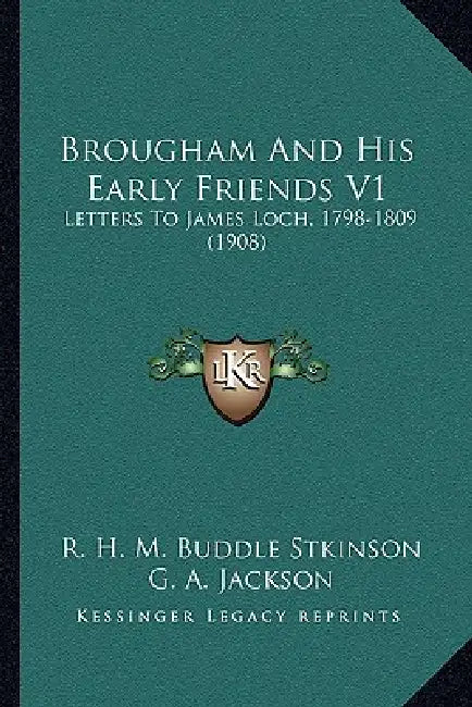 Brougham And His Early Friends V1: Letters To James Loch, 1798-1809 (1908) by R. H. M. Buddle Stkinson, G. A. Jackson