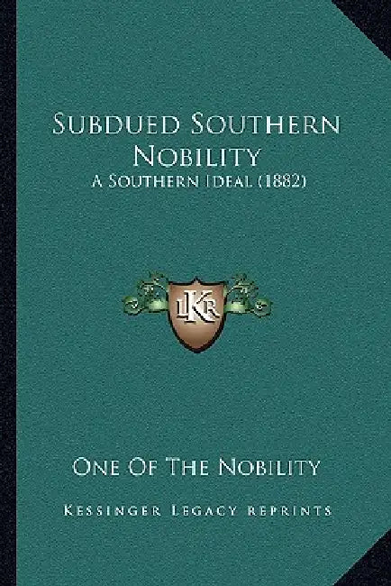 Subdued Southern Nobility: A Southern Ideal (1882) a Southern Ideal (1882) by One of the Nobility