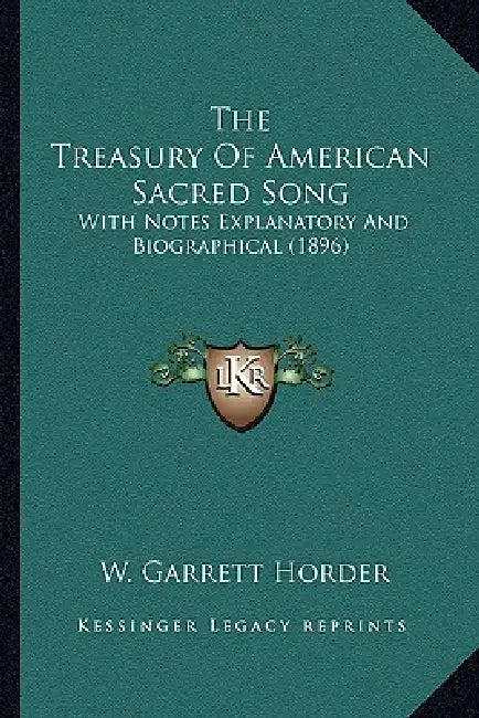 The Treasury Of American Sacred Song: With Notes Explanatory And Biographical (1896) by W. Garrett Horder