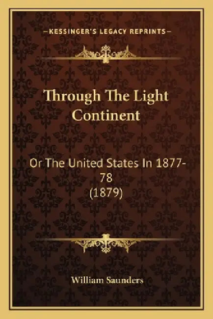 Through The Light Continent: Or The United States In 1877-78 (1879) by William Saunders