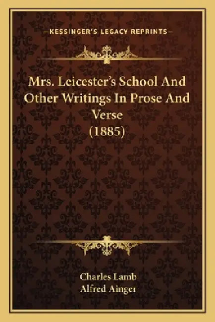 Mrs. Leicester's School And Other Writings In Prose And Verse (1885) by Charles Lamb, Alfred Ainger