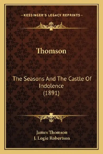 Thomson: The Seasons And The Castle Of Indolence (1891) by James Thomson, J. Logie Robertson