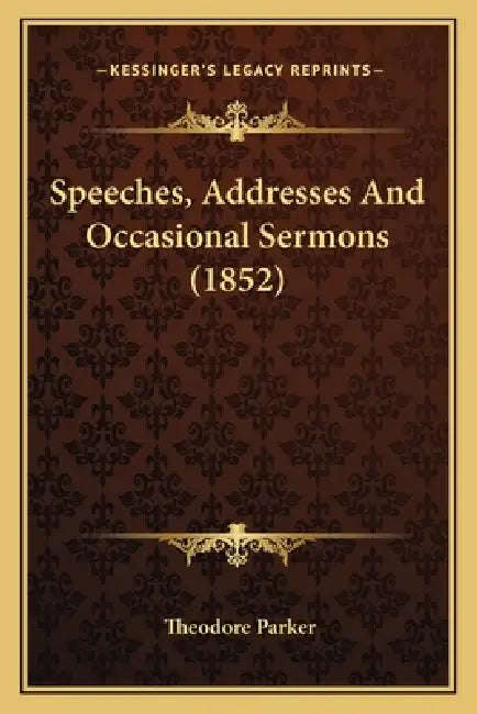 Speeches, Addresses And Occasional Sermons (1852) by Theodore Parker