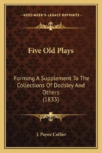 Five Old Plays: Forming A Supplement To The Collections Of Dodsley And Others (1833) by J. Payne Collier