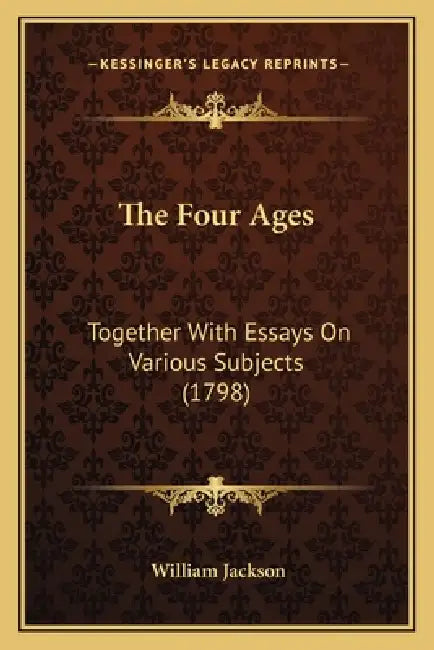 The Four Ages: Together With Essays On Various Subjects (1798) by William Jackson