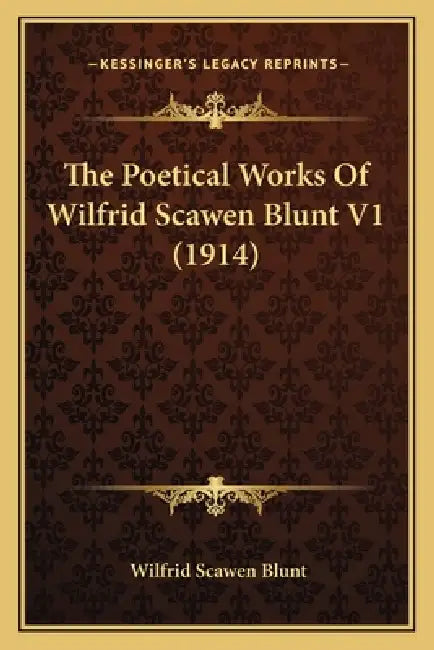The Poetical Works Of Wilfrid Scawen Blunt V1 (1914) by Wilfrid Scawen Blunt